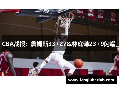CBA战报：詹姆斯33+27&林庭谦23+9闪耀。