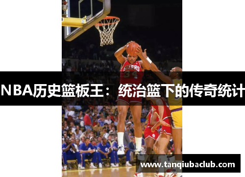 NBA历史篮板王：统治篮下的传奇统计