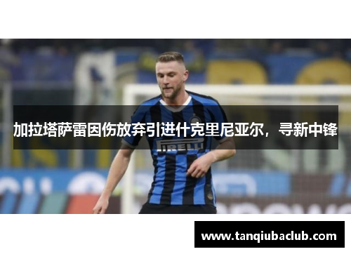 加拉塔萨雷因伤放弃引进什克里尼亚尔，寻新中锋