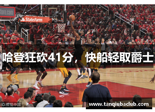 哈登狂砍41分，快船轻取爵士