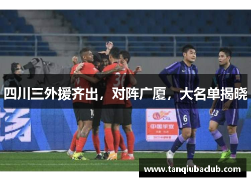 四川三外援齐出，对阵广厦，大名单揭晓