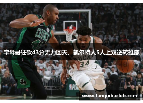 字母哥狂砍43分无力回天，凯尔特人5人上双逆转雄鹿