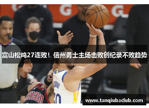 富山松鸡27连败！信州勇士主场击败创纪录不败趋势