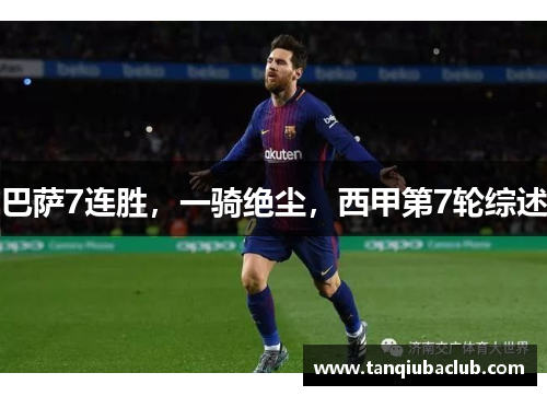 巴萨7连胜，一骑绝尘，西甲第7轮综述