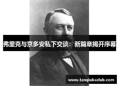 弗里克与京多安私下交谈：新篇章揭开序幕