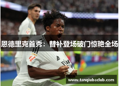 恩德里克首秀：替补登场破门惊艳全场