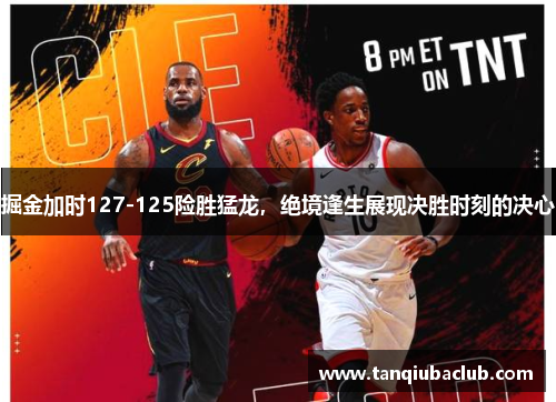 掘金加时127-125险胜猛龙，绝境逢生展现决胜时刻的决心